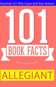 Title: Allegiant - 101 Book Facts: #1 Fun Facts & Trivia Tidbits, Author: G Whiz