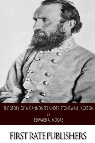 Title: The Story of a Cannoneer Under Stonewall Jackson, Author: Edward a Moore