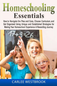 Title: Homeschooling Essentials: How to Navigate the Pros and Cons, Choose Curriculum, and Get Organized Using Unique and Established Strategies for Making Your Homeschool Experience A Rewarding Journey, Author: Carlee Westbrook