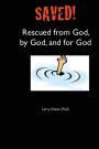 Saved!: Rescued from God, by God, and for God