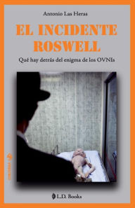Title: El incidente Roswell: Que hay detras del enigma de los OVNIs, Author: Antonio Las Heras