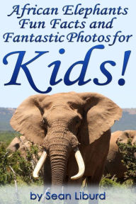 Title: African Elephants Fun Facts and Fantastic Photos for Kids!: Learn About African Animals, Author: Sean Liburd