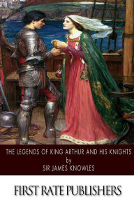 Title: The Legends of King Arthur and His Knights, Author: James Knowles