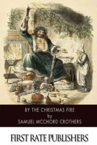 Title: By the Christmas Fire, Author: Samuel McChord Crothers