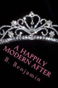 Title: A Happily Modern After: A collection of modern princess stories, Author: B. C. Benjamin