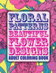 Title: Floral Patterns Beautiful Flower Designs Adult Coloring Book, Author: Lilt Kids Coloring Books