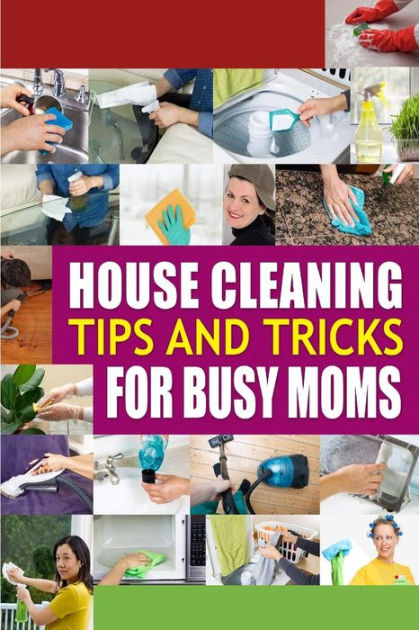 House Cleaning Tips And Tricks For Busy Moms Tricks Hacks And Strategies For Effective