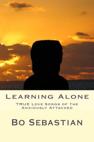 Title: Learning Alone: The TRUE Love Song of Anxious Attachment, Author: Bo Sebastian