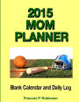 2015 Mom Planner: Blank Calendar and Daily Log