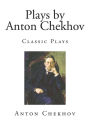 Plays by Anton Chekhov: Classic Plays
