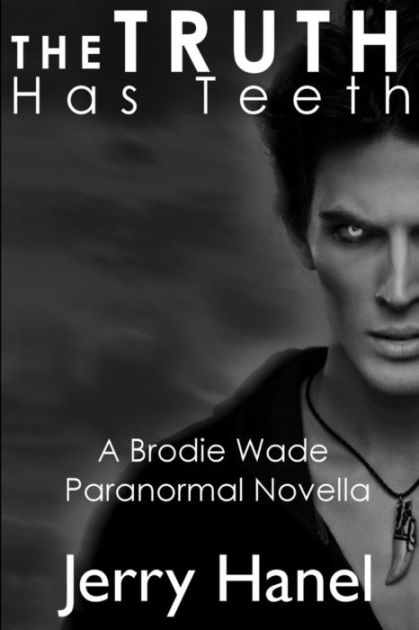 The Truth Has Teeth A Brodie Wade Novella by Jerry Hanel