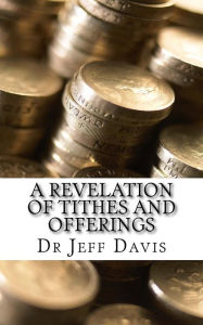 Title: A Revelation of Tithes and Offerings: Finding Financial Freedom as We Give, Author: Jeff Davis