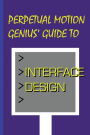Perpetual Motion Genius' Guide to Interface Design: Interface Design Secrets