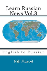 Title: Learn Russian News Vol.3: English to Russian, Author: Nik Marcel