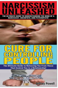 Title: Narcissism Unleashed & Cure For Controlling People, Author: Jeffrey Powell