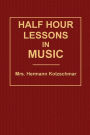 Half Hour Lessons in Music: Class Work for Beginners at the Piano