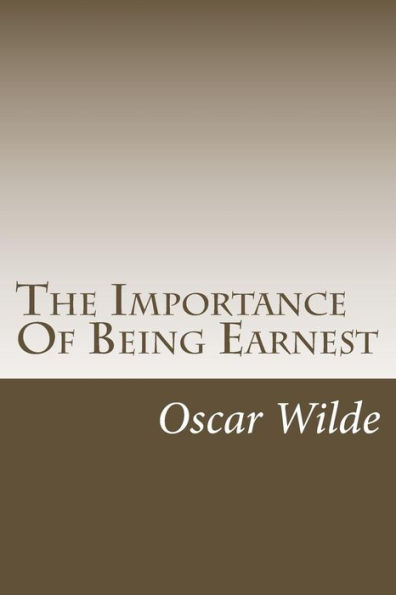 The Importance Of Being Earnest: A Trivial Comedy For Serious People