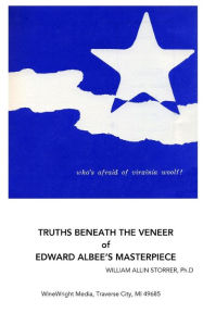Title: Who's Afraid of Virginia Woolf?: Truths Beneath the Veneer of Edward Albee's Masterpiece, Author: William Allin Storrer Ph D