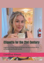 Etiquette for the 21st Century: : A guide to living a more connected and harmonious life in an isolated and chaotic world.