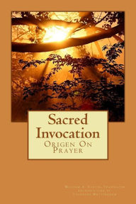 Title: Sacred Invocation: Origen On Prayer, Author: William A Curtis