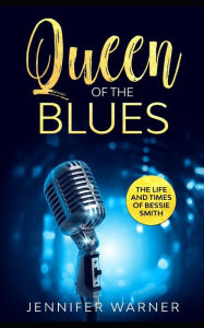 Title: Queen of the Blues: The Life and Times of Bessie Smith, Author: Jennifer Warner