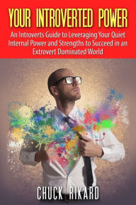 Title: Your Introverted Power: An Introverts Guide to Leveraging Your Quiet Internal Power and Strengths to Succeed in an Extrovert Dominated World, Author: Chuck Rikard