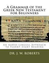 Title: A Grammar of the Greek New Testament for Beginners, Author: J W Roberts