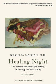 Title: Healing Night: The Science and Spirit of Sleeping, Dreaming, and Awakening, Author: Rubin Naiman PhD