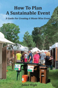 Title: How To Plan A Sustainable Event: A Guide For Creating A Waste Wise Event, Author: Julia L Wright