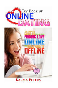 Title: The Book of Online Dating: The Complete Step-by-Step Guide to Finding Love Online - and Enjoying It Offline, Author: Karma Peters