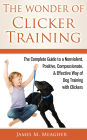 The Wonder of Clicker Training: The Complete Guide to a Nonviolent, Positive, Compassionate, & Effective Way of Dog Training with Clickers