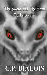 Title: The Sword and the Flame: The Lightwalker, Author: CP Bialois