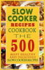 Slow Cooker Recipes Cookbook: The 500 Most Healthy And Delicious Slow Cooker Recipes