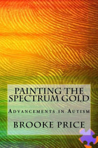Title: Painting the Spectrum Gold: Advancements in Autism, Author: Brooke Price