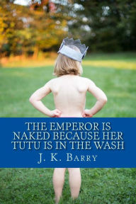 Title: The Emperor is Naked Because Her Tutu is in the Wash, Author: John Barry