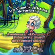 Title: Los Cuentos de Hadas de Fasieland - 5: Aventuras en el Cementerio Siniestro y el Punto de Encuentro Secreto, Author: Andrey Goodkov