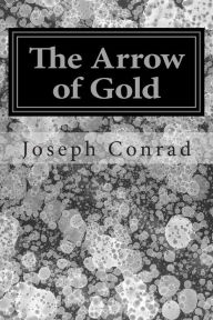 Title: The Arrow of Gold: (Joseph Conrad Classics Collection), Author: Joseph Conrad