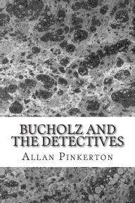 Title: Bucholz and the Detectives: (Allan Pinkerton Mystery classic Collection), Author: Allan Pinkerton