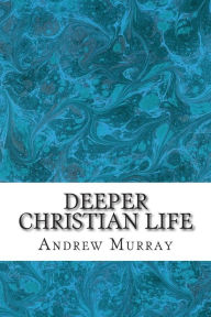 Title: Deeper Christian Life: (Andrew Murray Classic Collection), Author: Andrew Murray