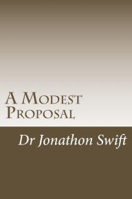 Title: A Modest Proposal: for Preventing the Children of Poor People From Being a Burthen to Their Parents or Country, and for Making Them Beneficial to the Publick, Author: Jonathan Swift