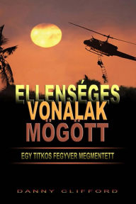 Title: Ellenséges Vonalak Mögött Egy Titkos Fegyver Megmentett - Hungarian, Author: Danny Clifford