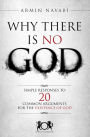 Why There Is No God: Simple Responses to 20 Common Arguments for the Existence of God