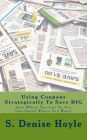 Using Coupons Strategically To Save BIG: Save Where You Can So You Can Spend Where You Want!