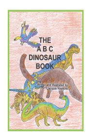 Title: The A-B-C Dinosaur Book: A children's dinosaur reference book in rhyme, Author: Jacquie Lynne Hawkins