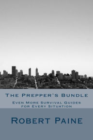 Title: The Prepper's Bundle: Even More Survival Guides for Every Situation, Author: Robert Paine