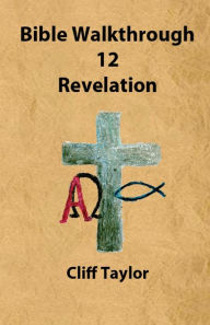 Title: Bible Walkthrough - 12 - Revelation, Author: Cliff Taylor