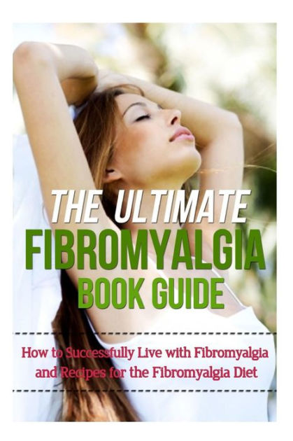 The Ultimate Fibromyalgia Book Guide: How To Successfully Live With ...