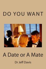 Title: Do You Want a Date or a Mate: What Do You Want, Author: Jeff Davis