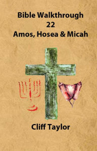 Title: Bible Walkthrough - 22 - Amos, Hosea and Micah, Author: Cliff Taylor