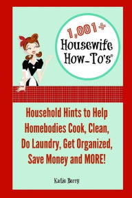 Title: 1,001+ Housewife How-To's: Household Hints to Help Homebodies Cook, Clean, Get Organized, Do Laundry, Save Money and More!, Author: Katie Berry